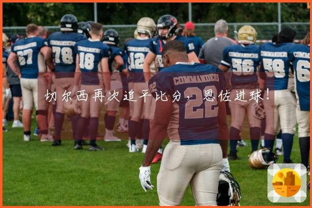 切尔西再次追平比分，恩佐进球！