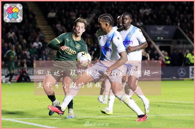 田玉达：辽宁铁人或将成为中超一支不可小觑的劲旅