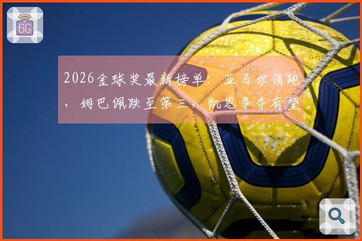 2026金球奖最新榜单：亚马尔领跑，姆巴佩跌至第三，凯恩争夺有望