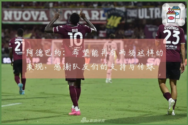 阿德巴约：希望能再有两场这样的表现，感谢队友们的支持与传球